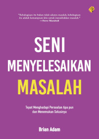 Seni menyelesaikan masalah : tepat menghadapi persoalan apapun dan menemukan solusinya
