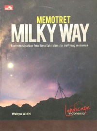 Memotret milkyway : kiat mendapatkan foto bima sakti dan star trail yang menawan